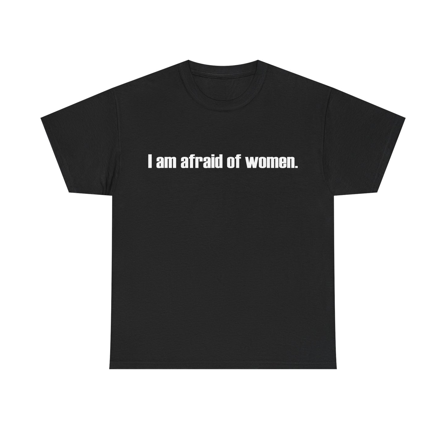 I am afraid of women Tee