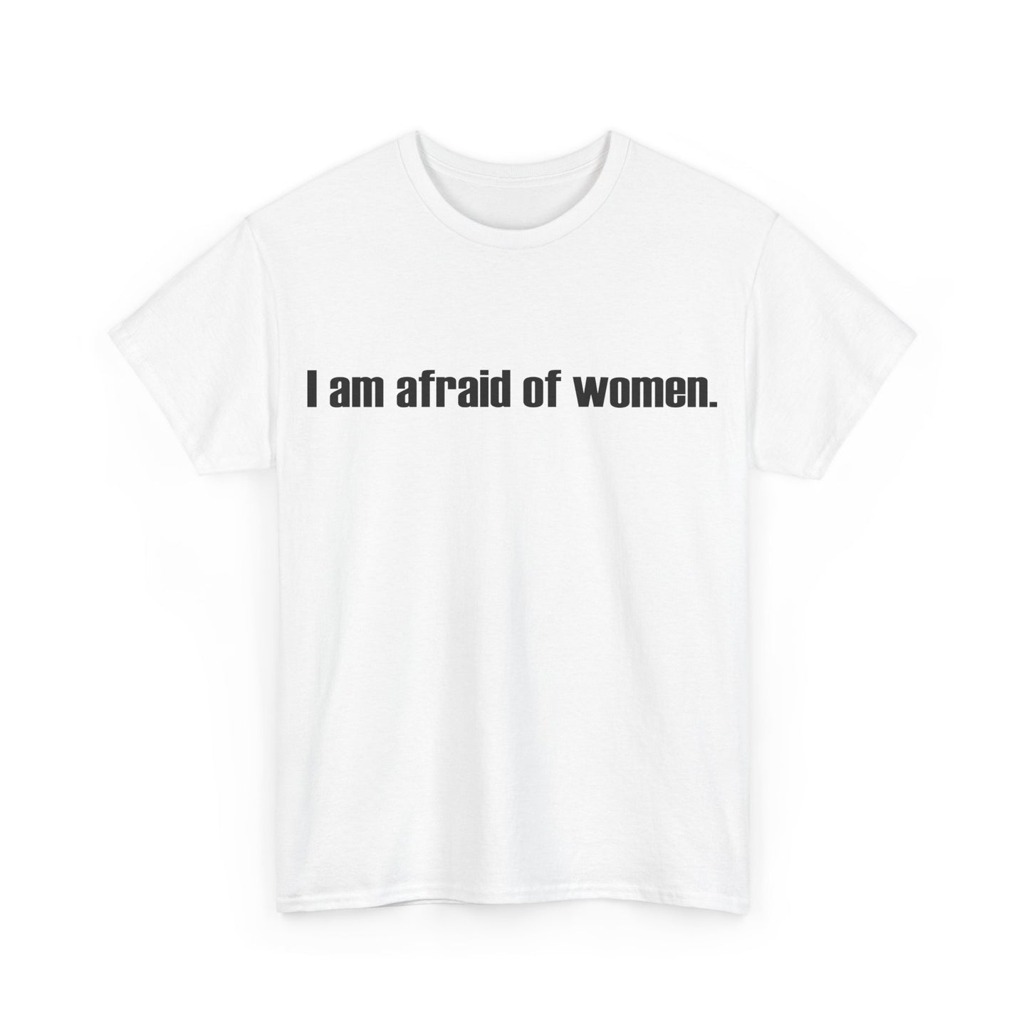 I am afraid of women Tee