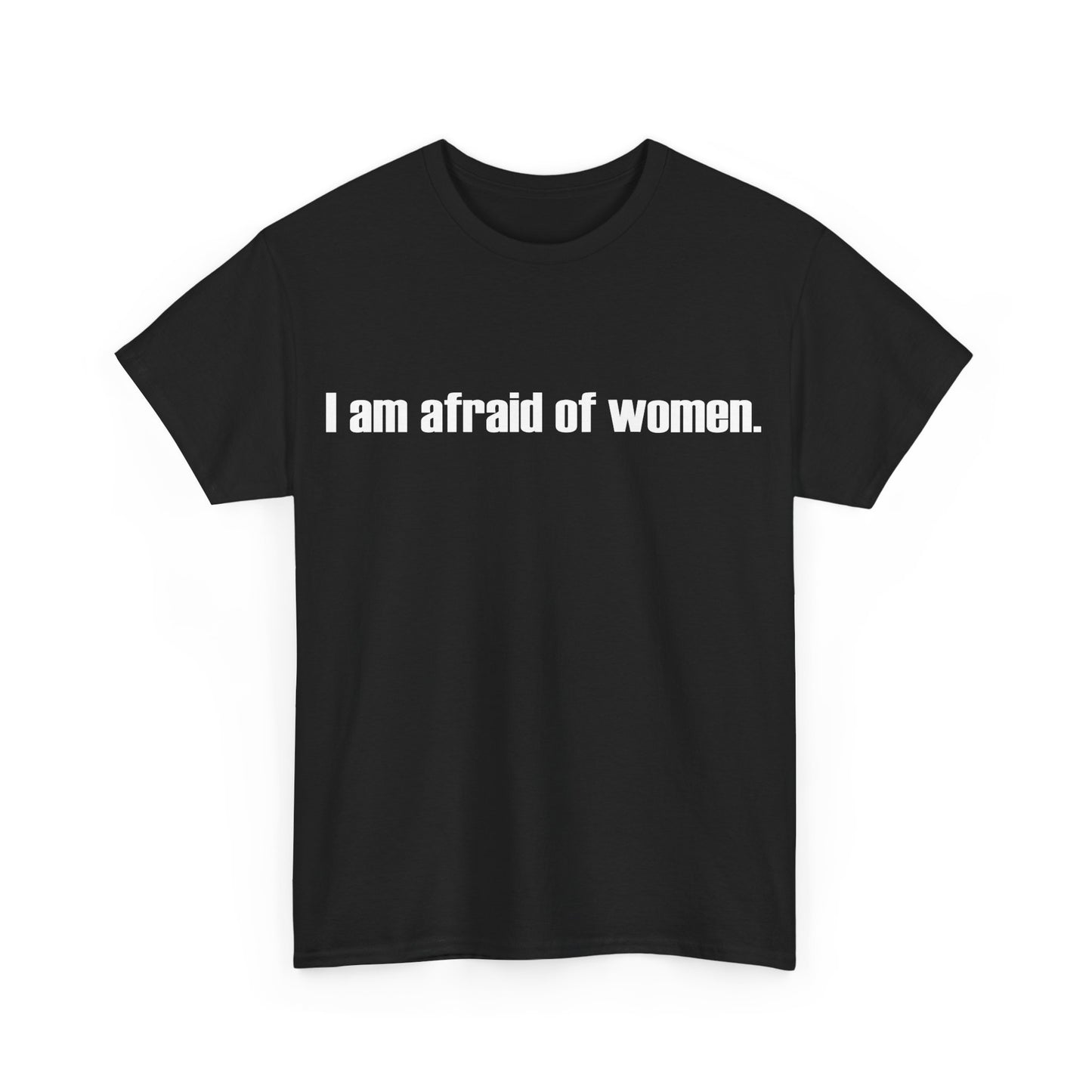 I am afraid of women Tee